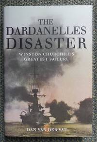 image of THE DARDANELLES DISASTER: WINSTON CHURCHILL'S GREATEST FAILURE.