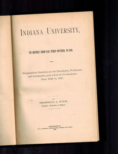 Indiana University Its History from 1820, When Founded, to 1890, with Biographical Sketches of Its Presidents, Professors and Graduates, and a List of Its Students from 1820 to 1887
