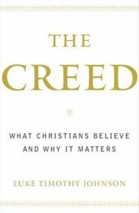 The Creed : What Christians Believe and Why it Matters