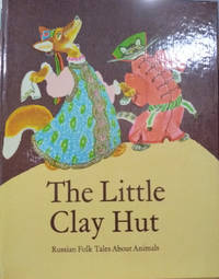 cover of The Little Clay Hut: Russian Folk Tales about Animals