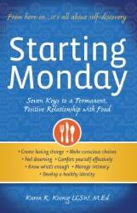 Starting Monday: Seven Keys to a Permanent, Positive Relationship with Food by Karen R. Koenig - 2013-01-08