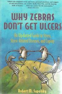 Why Zebras Don't Get Ulcers: An Updated Guide To Stress, Stress-related Diseases, And Coping