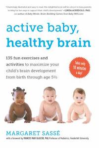Active Baby, Healthy Brain : 135 Fun Exercises and Activities to Maximize Your Child's Brain...