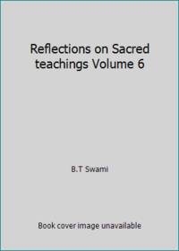 Reflections on Sacred teachings Volume 6 by B.T Swami - 2009