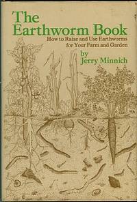 The Earthworm Book: How To Raise And Use Earthworms For Your Farm And Garden by Minnich, Jerry - 1977