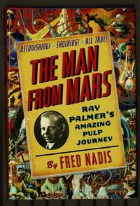 The Man from Mars: Ray Palmer's Amazing Pulp Journey