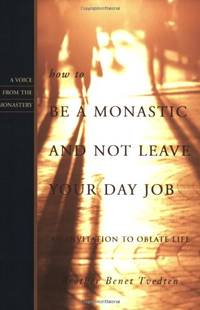 How to Be a Monastic and Not Leave Your Day Job: An Invitation to Oblate Life Voices from the Monastery