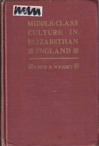 Middle-Class Culture in Elizabethan England, (Huntington Library  Publications) by Wright, Louis B - 1935