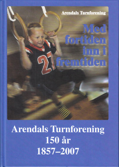 Arendals Turnforening 150 år. 1857 - 2007.