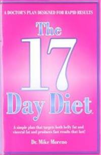 The 17 Day Diet: A Doctor&#039;s Plan Designed for Rapid Results by Mike Moreno - 2010-07-09