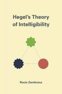 Hegel's Theory of Intelligibility by Rocío Zambrana - 2015-05-08