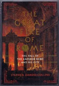 The Great Fire of Rome.  The Fall of the Emperor Nero and the City by Dando-Collins, Stephen