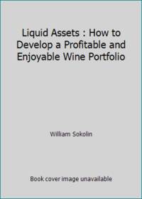 Liquid Assets : How to Develop a Profitable and Enjoyable Wine Portfolio
