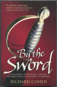 By the Sword: A History of Gladiators, Musketeers, Samurai, Swashbucklers, and Olympic Champions