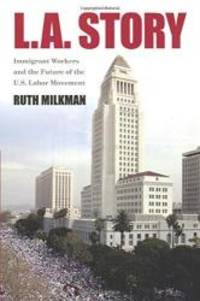 L.A. Story: Immigrant Workers And the Future of the U.S. Labor Movement