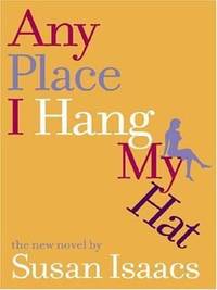 Any Place I Hang My Hat by Susan Isaacs - 2004