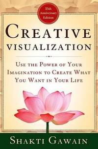 Creative Visualization : Use the Power of Your Imagination to Create What You Want in Your Life