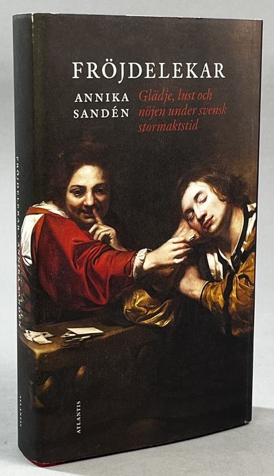 Fröjdelekar. Glädje, lust och nöjen under svensk…
