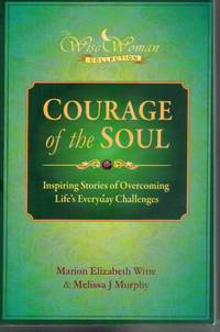 WISE WOMAN COLLECTION - COURAGE OF THE SOUL Inspiring Stories of Overcoming Life's Everyday Challenges by Marion Elizabeth Witte - Paperback - Reprint - 2012 - from Books On The Boulevard (SKU: 56175)