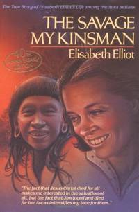 The Savage My Kinsman: The True Story of Elisabeth Elliot's Life Among the Auca Indians