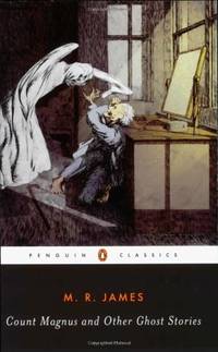 Count Magnus and Other Ghost Stories (The Complete Ghost Stories of M. R. James, Vol. 1)