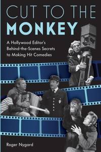 Cut to the Monkey : A Hollywood Editor's Behind-the-Scenes Secrets to Making Hit Comedies