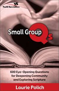 Small Group Qs : 600 Eye-Opening Questions for Deepening Community and Exploring Scripture