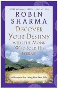 Discover Your Destiny with the Monk Who Sold His Ferrari: A Blueprint for Living Your Best Life by Robin Sharma - 2005-04-09