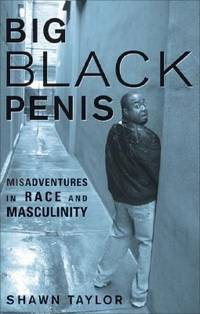 Big Black Penis : Misadventures in Race and Masculinity