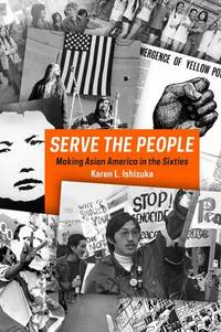 Serve the People: Making Asian America in the Long Sixties