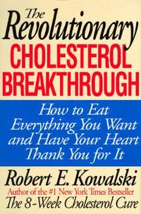 The Revolutionary Cholesterol Breakthrough : How to Eat Everything You Want and Have Your Heart...