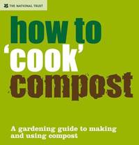 How to 'Cook' Compost: A Gardening Guide to Making and Using Compost (National Trust Home...