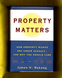 Property Matters: How Property Rights Are Under Assault and Why You Should Care