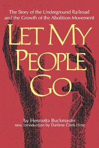 Let My People Go: The Story of the Underground Railroad and the Growth of the Abolition Movement (Southern Classics Series) by Henrietta Buckmaster