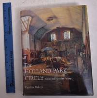 The Holland Park Circle: Artists and Victorian Society by Dakers, Caroline - 1999