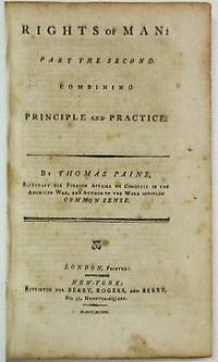 RIGHTS OF MAN: PART THE SECOND. COMBINING PRINCIPLE AND PRACTICE. BY THOMAS PAINE, SECRETARY FOR FOREIGN AFFAIRS TO CONGRESS IN THE AMERICAN WAR, AND AUTHOR OF THE WORK INTITLED COMMON SENSE