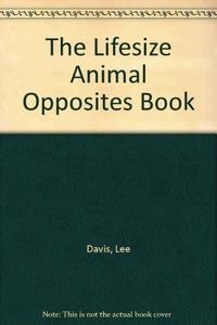 The Lifesize Animal Opposites Book by Davis, Lee