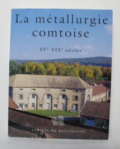 La métallurgie comtoise. XVe-XIXe siécles. Etude…