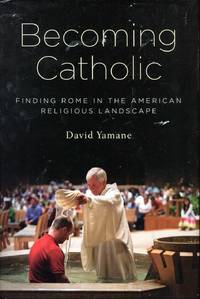 Becoming Catholic : Finding Rome in the American Religious Landscape