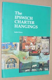 The Background and Creation of the Ipswich Charter Hangings by Isabel Clover - Paperback - 1st Edition - 2003 - from Nigel Smith Books (SKU: 20031911-113)
