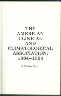 AMERICAN CLINICAL AND CLIMATOLOGICAL ASSOCIATION, 1884-1984 by A. McGehee Harvey - Hardcover - N.D. - from Gibson's Books (SKU: 58758)