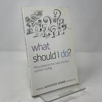What Should I Do?: Philosophers on the Good, the Bad, and the Puzzling