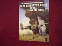 B-24 Liberator Units of the Fifteenth Air Force. Osprey Combat Aircraft 21.