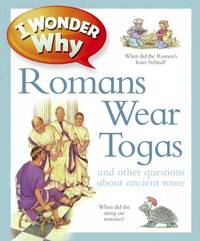 I Wonder Why Romans Wore Togas: An Other Questions About Rome MacDonald, Fiona