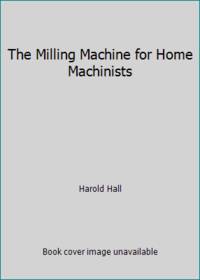 The Milling Machine for Home Machinists