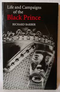 THE LIFE AND CAMPAIGNS OF THE BLACK PRINCE : FROM CONTEMPORARY LETTERS, DIARIES, AND CHRONICLES, INCLUDING CHANDOS HAROLD&#039;S LIFE OF THE BLACK PRINCE by Barber, Richard (edited and translated by) - 1997