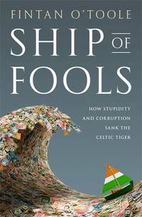 Ship of Fools : How Stupidity and Corruption Sank the Celtic Tiger