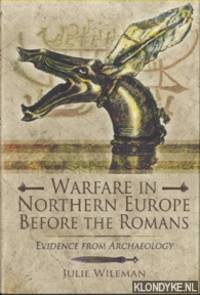 Warfare in Northern Europe Before the Romans. Evidence from Archaeology by Wileman, Julie - 2014