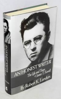 An honest writer, the life and times of James T. Farrell by Robert K Landers - First Edition - 2004 - from Bolerium Books Inc., ABAA/ILAB (SKU: 187521)