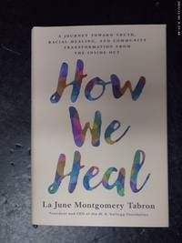 How We Heal: A Journey Toward Truth, Racial Healing, and Community Transformation from the Inside...